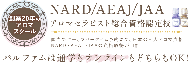 NARD、AEAJ、JAAを扱うアロマセラピスト総合資格認定校のパルファム。通学もオンラインもどちらでも受講可能です。
